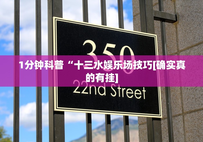 1分钟科普“十三水娱乐场技巧[确实真的有挂]