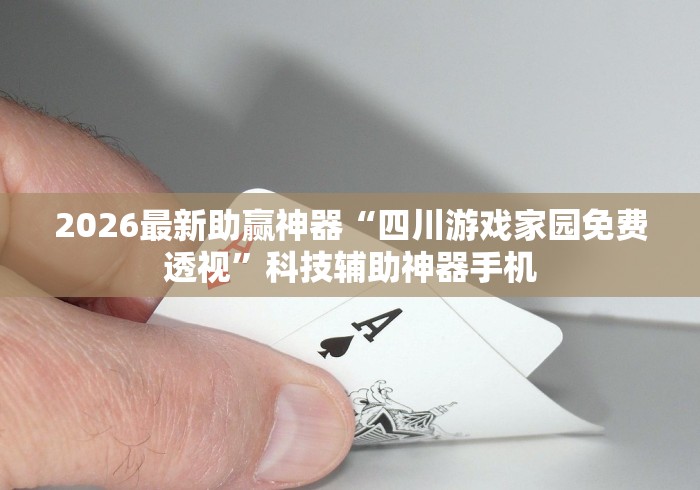 2026最新助赢神器“四川游戏家园免费透视”科技辅助神器手机