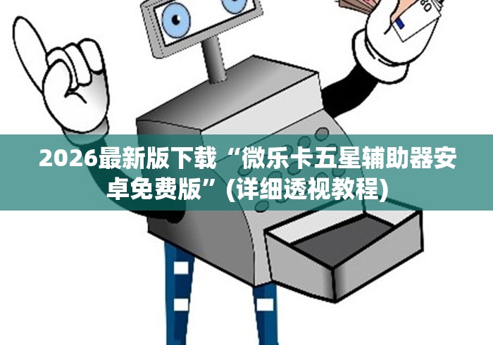 2026最新版下载“微乐卡五星辅助器安卓免费版	”(详细透视教程)