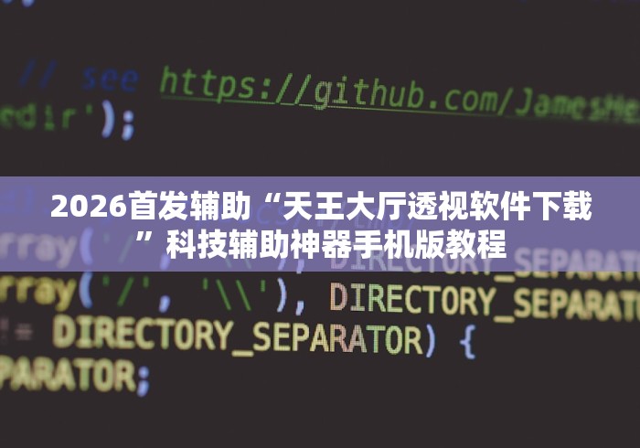 2026首发辅助“天王大厅透视软件下载”科技辅助神器手机版教程