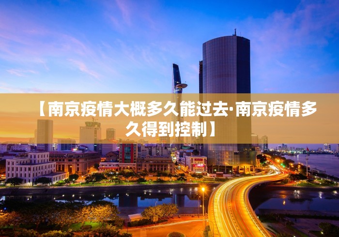 【南京疫情大概多久能过去·南京疫情多久得到控制】
