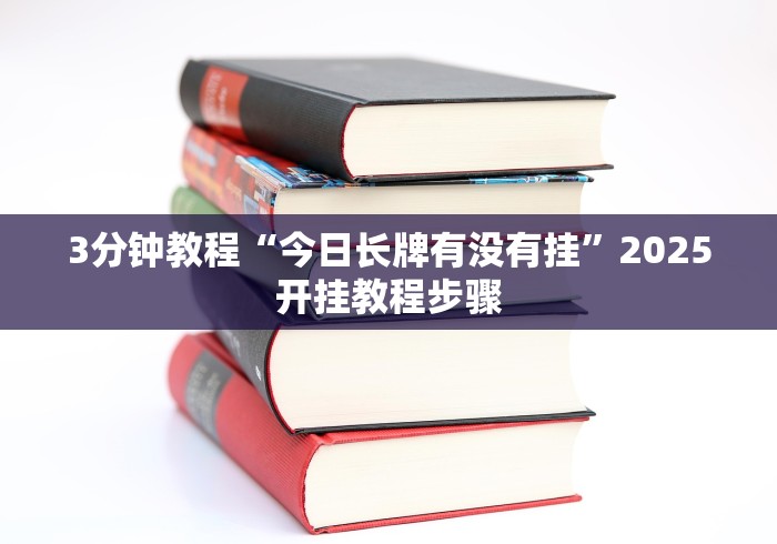 3分钟教程“今日长牌有没有挂”2025开挂教程步骤