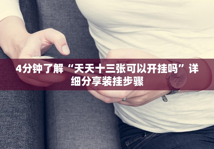 4分钟了解“天天十三张可以开挂吗”详细分享装挂步骤