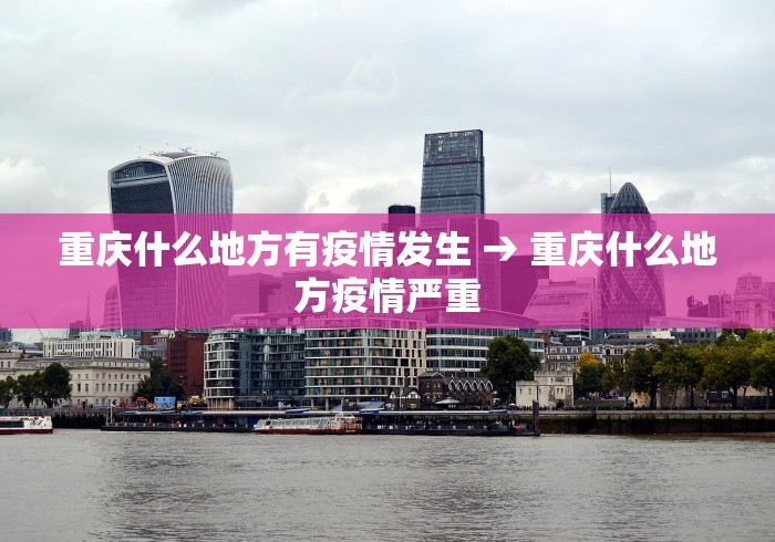 重庆什么地方有疫情发生 → 重庆什么地方疫情严重