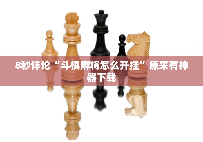 8秒详论“斗棋麻将怎么开挂”原来有神器下载
