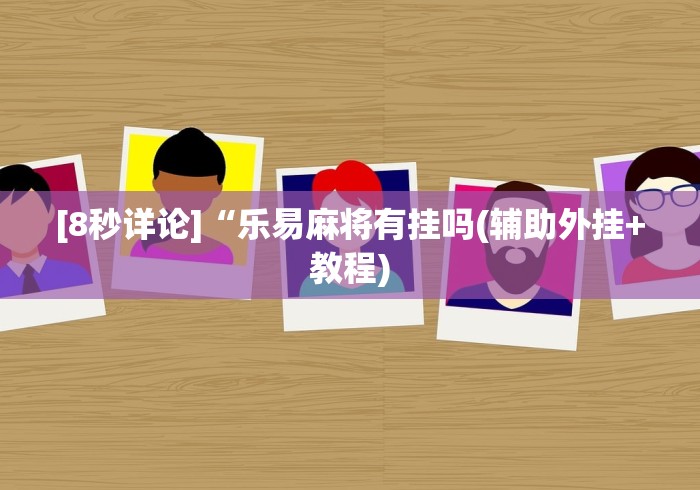 [8秒详论]“乐易麻将有挂吗(辅助外挂+教程)