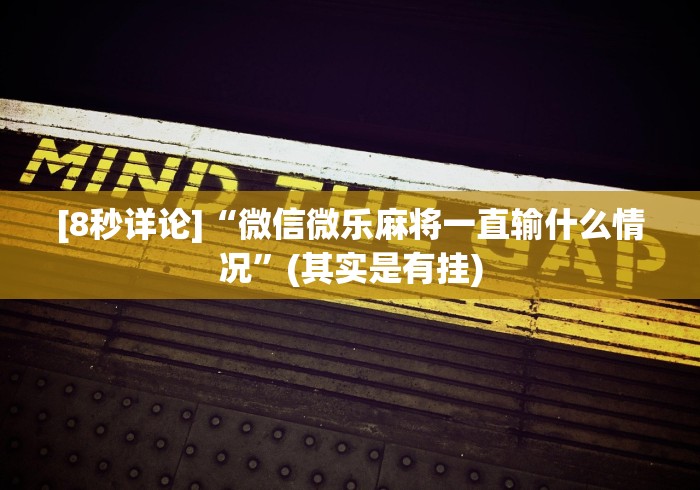 [8秒详论]“微信微乐麻将一直输什么情况”(其实是有挂)