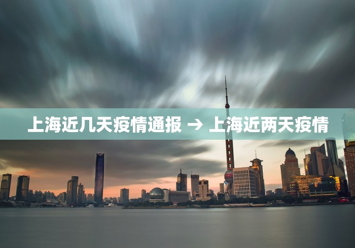 上海近几天疫情通报 → 上海近两天疫情
