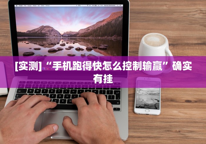 [实测]“手机跑得快怎么控制输赢”确实有挂