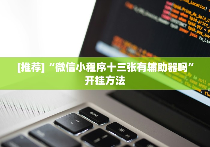 [推荐]“微信小程序十三张有辅助器吗”开挂方法