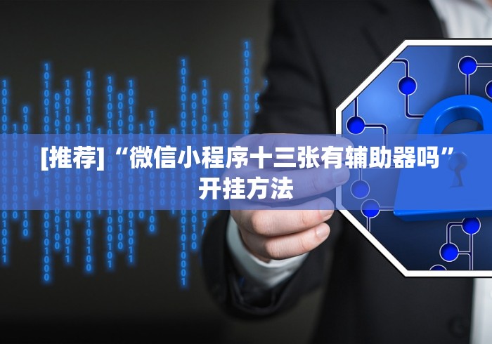[推荐]“微信小程序十三张有辅助器吗”开挂方法