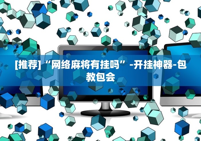 [推荐]“网络麻将有挂吗”-开挂神器-包教包会