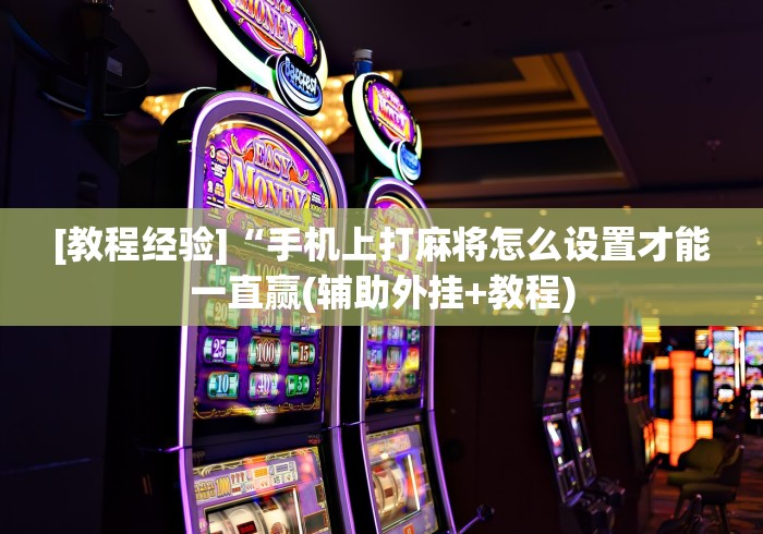 [教程经验]“手机上打麻将怎么设置才能一直赢(辅助外挂+教程)