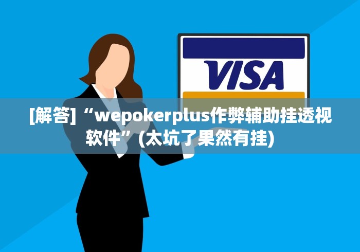 [解答]“wepokerplus作弊辅助挂透视软件”(太坑了果然有挂)