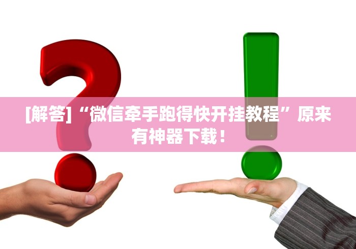 [解答]“微信牵手跑得快开挂教程”原来有神器下载！