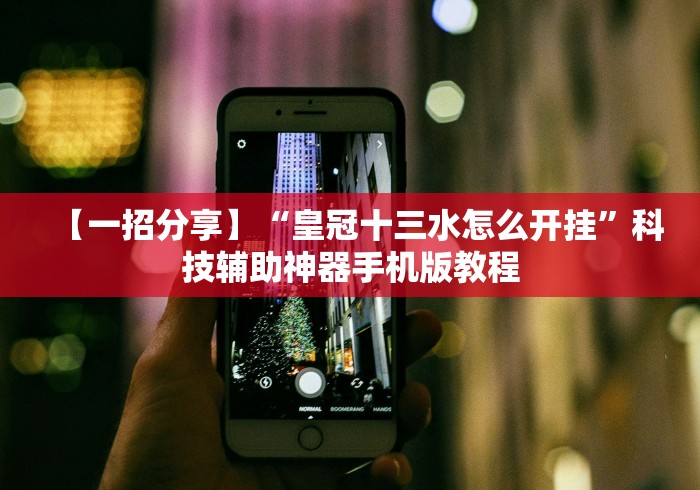 【一招分享】“皇冠十三水怎么开挂”科技辅助神器手机版教程