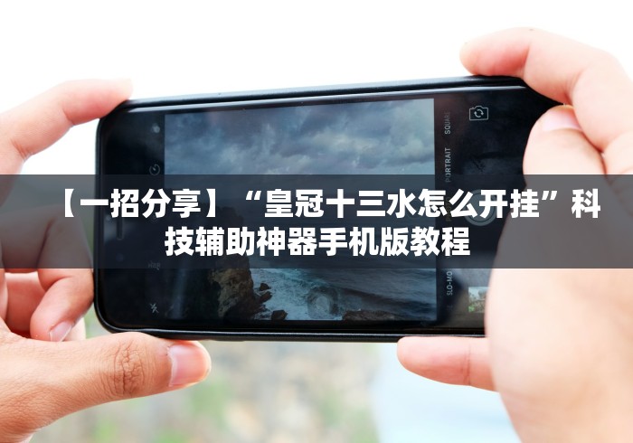 【一招分享】“皇冠十三水怎么开挂	”科技辅助神器手机版教程