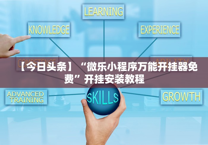 【今日头条】“微乐小程序万能开挂器免费”开挂安装教程