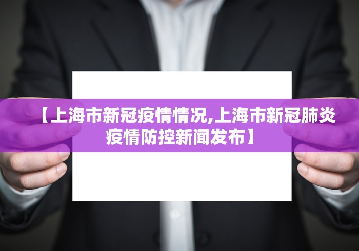 【上海市新冠疫情情况,上海市新冠肺炎疫情防控新闻发布】