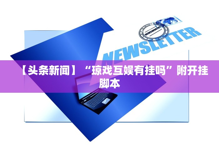 【头条新闻】“琼戏互娱有挂吗”附开挂脚本