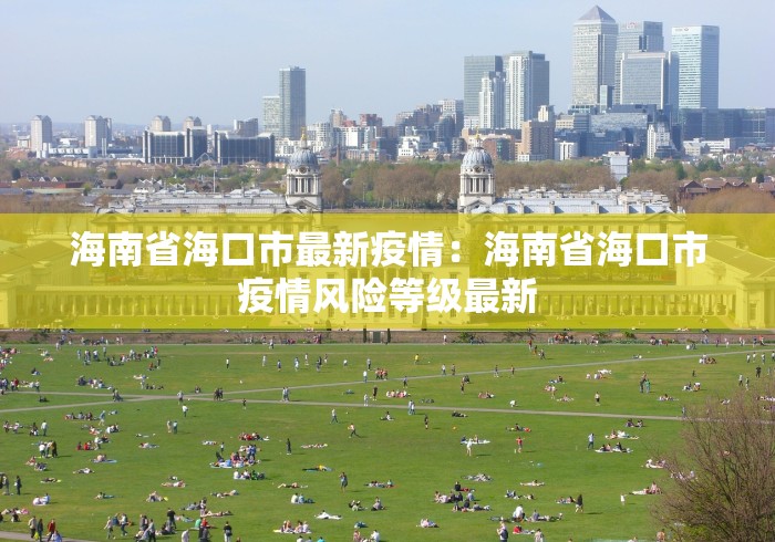 海南省海口市最新疫情：海南省海口市疫情风险等级最新