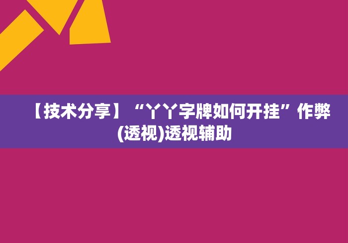 【技术分享】“丫丫字牌如何开挂”作弊(透视)透视辅助