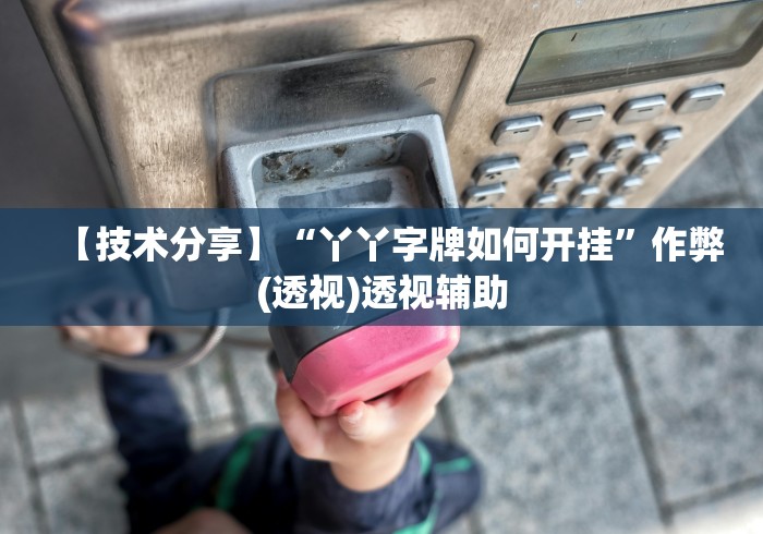 【技术分享】“丫丫字牌如何开挂	”作弊(透视)透视辅助