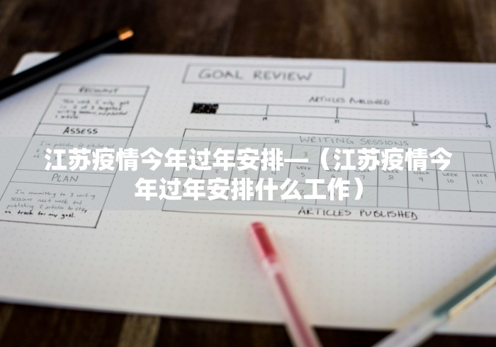 江苏疫情今年过年安排—（江苏疫情今年过年安排什么工作）