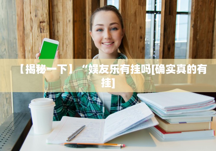 【揭秘一下】“娱友乐有挂吗[确实真的有挂]