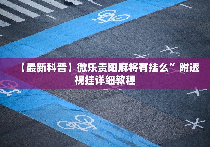 【最新科普】微乐贵阳麻将有挂么”附透视挂详细教程