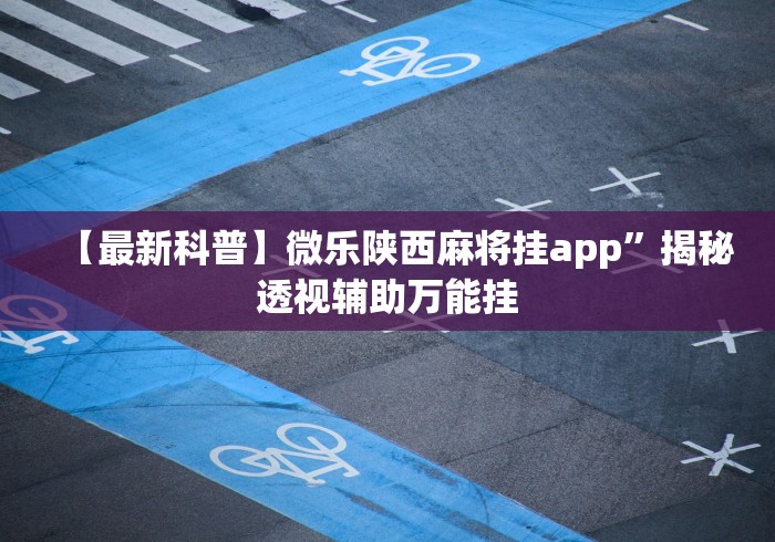【最新科普】微乐陕西麻将挂app”揭秘透视辅助万能挂