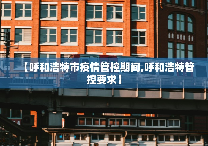【呼和浩特市疫情管控期间,呼和浩特管控要求】