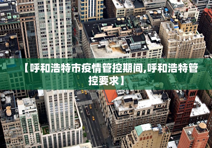 【呼和浩特市疫情管控期间,呼和浩特管控要求】