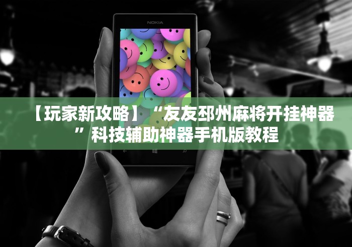 【玩家新攻略】“友友邳州麻将开挂神器”科技辅助神器手机版教程