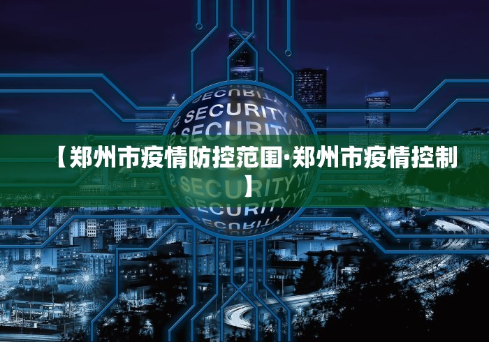 【郑州市疫情防控范围·郑州市疫情控制】