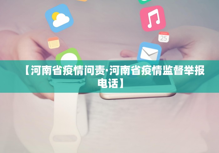 【河南省疫情问责·河南省疫情监督举报电话】