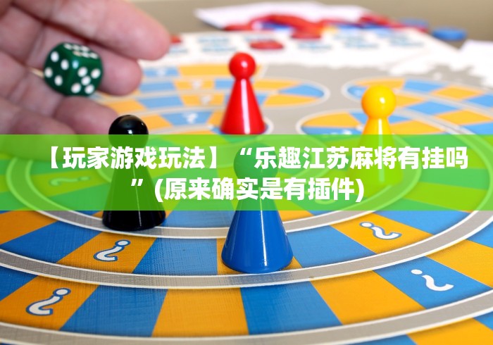 【玩家游戏玩法】“乐趣江苏麻将有挂吗”(原来确实是有插件)