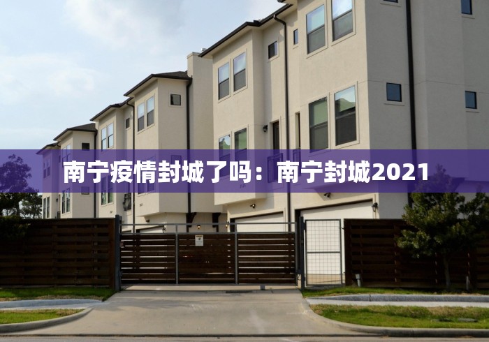 南宁疫情封城了吗：南宁封城2021