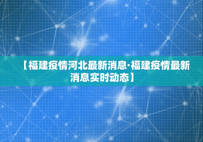 【福建疫情河北最新消息·福建疫情最新消息实时动态】