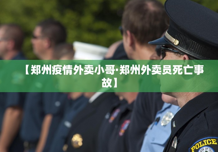 【郑州疫情外卖小哥·郑州外卖员死亡事故】