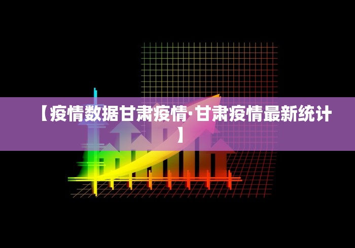 【疫情数据甘肃疫情·甘肃疫情最新统计】