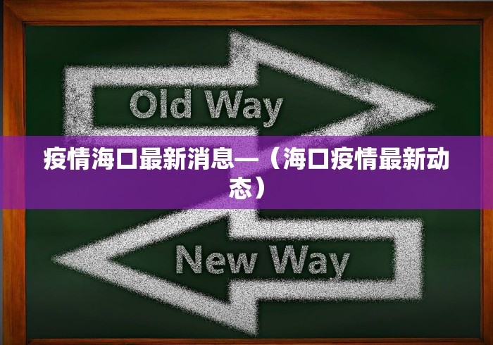 疫情海口最新消息—（海口疫情最新动态）