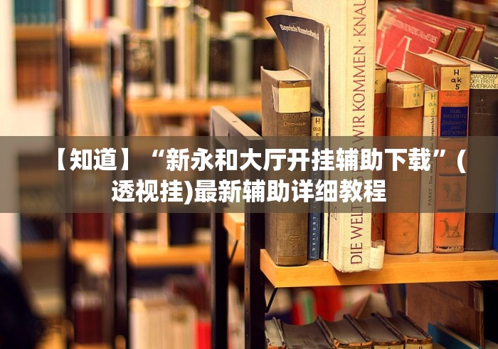 【知道】“新永和大厅开挂辅助下载”(透视挂)最新辅助详细教程
