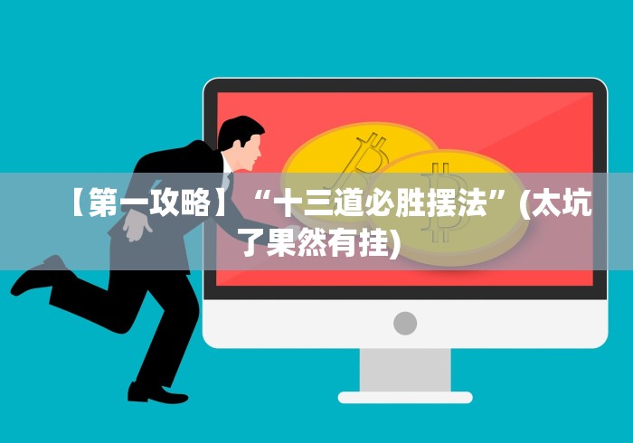 【第一攻略】“十三道必胜摆法”(太坑了果然有挂)