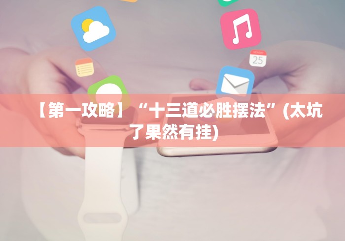 【第一攻略】“十三道必胜摆法”(太坑了果然有挂)