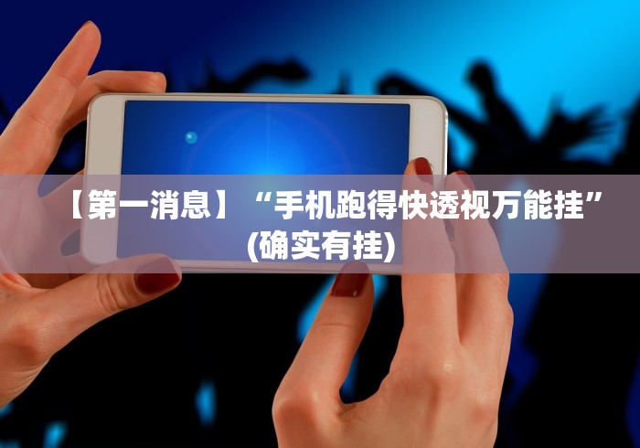 【第一消息】“手机跑得快透视万能挂”(确实有挂)