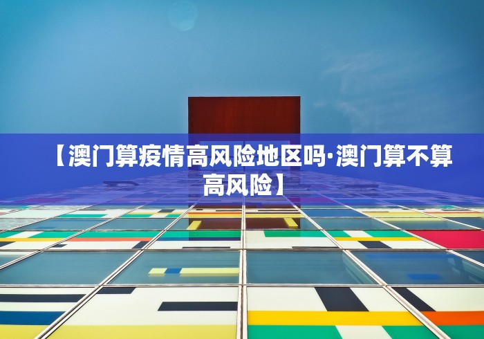 【澳门算疫情高风险地区吗·澳门算不算高风险】