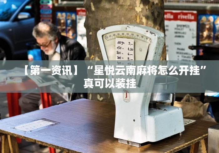 【第一资讯】“星悦云南麻将怎么开挂”真可以装挂