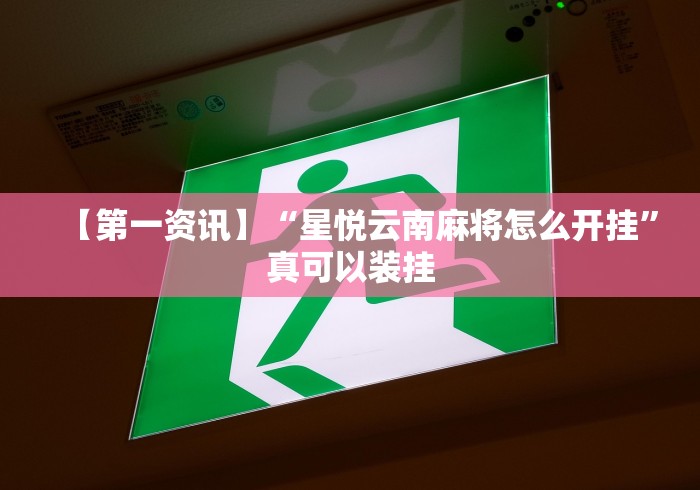 【第一资讯】“星悦云南麻将怎么开挂”真可以装挂