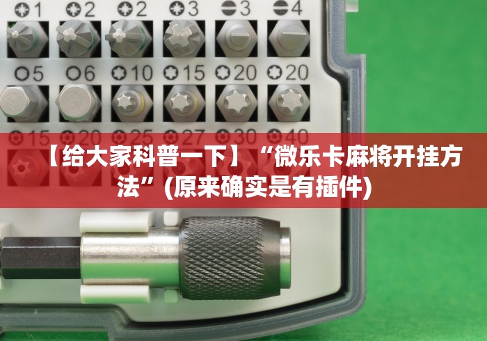 【给大家科普一下】“微乐卡麻将开挂方法”(原来确实是有插件)